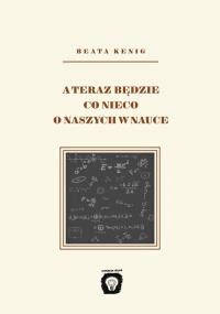A teraz będzie co nieco o naszych w nauce. Autor: Kenig Beata. Dobreksiazki.pl Okładka książki A teraz będzie co nieco o naszych w nauce