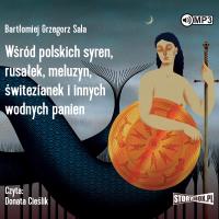 CD MP3 Wśród polskich syren, rusałek, meluzyn, świtezianek i innych wodnych panien. Autor: Bartłomiej Grzegorz Sala. Dobreksiazki.pl Okładka książki CD MP3 Wśród polskich syren, rusałek, meluzyn, świtezianek i innych wodnych panien