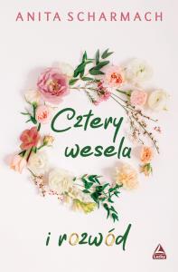 Cztery wesela i rozwód. Autor: Anita Scharmach. Dobreksiazki.pl Okładka książki Cztery wesela i rozwód