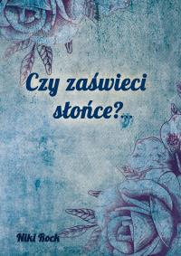Czy zaświeci słońce?.... Autor: Rock Niki. Dobreksiazki.pl Okładka książki Czy zaświeci słońce?...