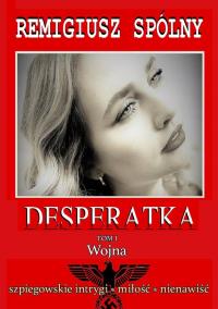 Desperatka. Wojna. Autor: Remigiusz Spólny. Dobreksiazki.pl Okładka książki Desperatka. Wojna