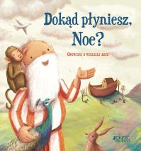 Dokąd płyniesz Noe?. Autor: Antonia Woodward. Dobreksiazki.pl Okładka książki Dokąd płyniesz Noe?