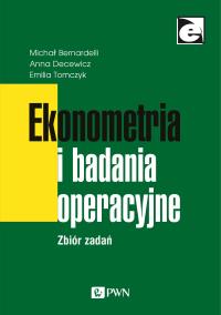 Ekonometria i badania operacyjne. Autor: Bernardelli Michał, Decewicz Anna, Tomczyk Emilia. Dobreksiazki.pl Okładka książki Ekonometria i badania operacyjne
