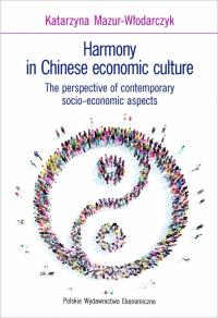 Harmony in Chinese economic culture The perspective of contemporary socio-economic aspects. Autor: Mazur-Włodarczyk Katarzyna. Dobreksiazki.pl Okładka książki Harmony in Chinese economic culture The perspective of contemporary socio-economic aspects