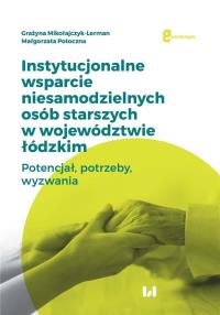 Instytucjonalne wsparcie niesamodzielnych osób starszych w województwie łódzkim. Autor: Mikołajczyk-Lerman Grażyna, Potoczna Małgorzata. Dobreksiazki.pl Okładka książki Instytucjonalne wsparcie niesamodzielnych osób starszych w województwie łódzkim