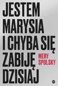 Jestem Marysia i chyba się zabiję dzisiaj. Autor: Mery Spolsky. Dobreksiazki.pl Okładka książki Jestem Marysia i chyba się zabiję dzisiaj