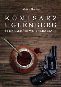 Komisarz Uglenbërg i Przekleństwo Yerba Mate. Autor: Ruchała Marcin. Dobreksiazki.pl Okładka książki Komisarz Uglenbërg i Przekleństwo Yerba Mate