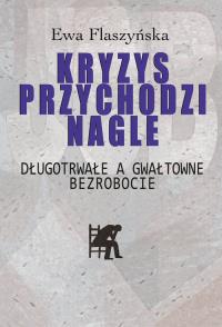 Kryzys przychodzi nagle. Długotrwałe a gwałtowne... Autor: Flaszyńska Ewa. Dobreksiazki.pl Okładka książki Kryzys przychodzi nagle. Długotrwałe a gwałtowne..