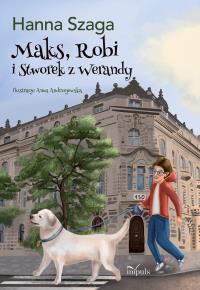 Maks, Robi i Stworek z werandy. Autor: Szaga Hanna. Dobreksiazki.pl Okładka książki Maks, Robi i Stworek z werandy