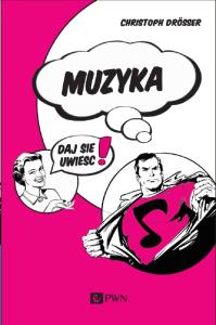 Muzyka… Daj się uwieść!. Autor: Christoph Drösser. Dobreksiazki.pl Okładka książki Muzyka… Daj się uwieść!
