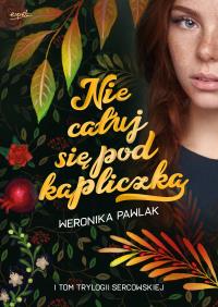 Nie całuj się pod kapliczką. Trylogia Sercowska. Tom 1. Autor: Weronika Pawlak. Dobreksiazki.pl Okładka książki Nie całuj się pod kapliczką. Trylogia Sercowska. Tom 1