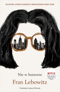 Nie w humorze. Autor: Fran Lebowitz. Dobreksiazki.pl Okładka książki Nie w humorze
