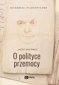 O polityce przemocy. Autor: Jacek Hołówka. Dobreksiazki.pl Okładka książki O polityce przemocy