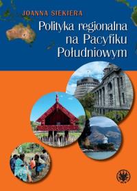 Polityka regionalna na Pacyfiku Południowym. Autor: Siekiera Joanna. Dobreksiazki.pl Okładka książki Polityka regionalna na Pacyfiku Południowym