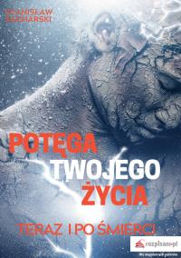 Potęga Twojego życia teraz i po śmierci. Autor: Sacharski Stanisław. Dobreksiazki.pl Okładka książki Potęga Twojego życia teraz i po śmierci