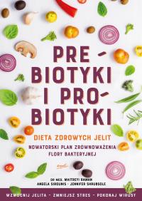 Prebiotyki i probiotyki. Autor: MAITREYI RAMAN, ANGELA SIROUNIS, JENNIFER SHRUBSOLE. Dobreksiazki.pl Okładka książki Prebiotyki i probiotyki
