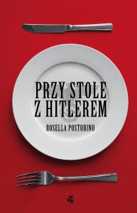 Przy stole z Hitlerem - uszkodzone. Autor: Rosella Postorino. Dobreksiazki.pl Okładka książki Przy stole z Hitlerem - uszkodzone