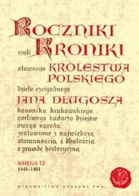 Roczniki czyli Kroniki sławnego Królestwa Polskiego Księga dwunasta 1445-1461. Autor: Jan Długosz. Dobreksiazki.pl Okładka książki Roczniki czyli Kroniki sławnego Królestwa Polskiego Księga dwunasta 1445-1461