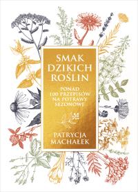 Smak dzikich roślin. Autor: Patrycja Machałek. Dobreksiazki.pl Okładka książki Smak dzikich roślin