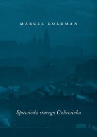 Spowiedź starego człowieka. Autor: Marcel Goldman. Dobreksiazki.pl Okładka książki Spowiedź starego człowieka