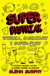 Super Bystrzak. Wiedza, jaszczury i super-fury. Autor: Glenn Murphy. Dobreksiazki.pl Okładka książki Super Bystrzak. Wiedza, jaszczury i super-fury