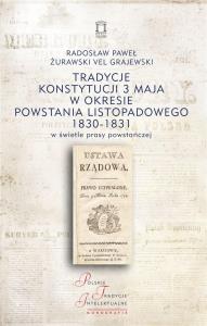 Tradycje Konstytucji 3 maja w okresie powstania listopadowego 1830-1831 w świetle prasy powstańczej. Autor: Żurawski vel Grajewski Radosław Paweł. Dobreksiazki.pl Okładka książki Tradycje Konstytucji 3 maja w okresie powstania listopadowego 1830-1831 w świetle prasy powstańczej