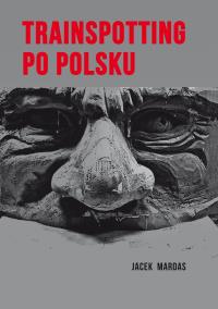 Trainspotting po polsku. Autor: Jacek Mardas. Dobreksiazki.pl Okładka książki Trainspotting po polsku