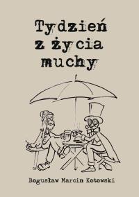 Tydzień z życia muchy. Autor: Bogusław Marcin Kotowski. Dobreksiazki.pl Okładka książki Tydzień z życia muchy