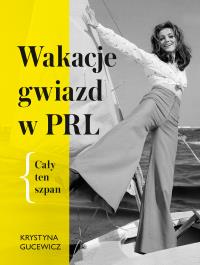 Wakacje gwiazd w PRL. Cały ten szpan. Autor: KRYSTYNA GUCEWICZ-PRZYBORA. Dobreksiazki.pl Okładka książki Wakacje gwiazd w PRL. Cały ten szpan