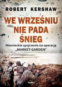 We wrześniu nie pada śnieg. Niemieckie spojrzenie na operację. Autor: Kershaw Robert. Dobreksiazki.pl Okładka książki We wrześniu nie pada śnieg. Niemieckie spojrzenie na operację