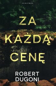 Za każdą cenę. Autor: Robert Dugoni. Dobreksiazki.pl Okładka książki Za każdą cenę