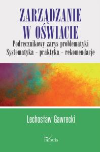 Zarządzanie w oświacie Podręcznikowy zarys problematyki Systematyka – praktyka – rekomendacje. Autor: prof. Lechosław Gawrecki. Dobreksiazki.pl Okładka książki Zarządzanie w oświacie Podręcznikowy zarys problematyki Systematyka – praktyka – rekomendacje