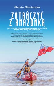 Zatańczyć z Amazonką, czyli jak zrealizowałem wielki triathlon przez Amerykę Południową. Autor: Marcin Gienieczko. Dobreksiazki.pl Okładka książki Zatańczyć z Amazonką, czyli jak zrealizowałem wielki triathlon przez Amerykę Południową
