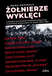 Żołnierze Wyklęci. Z dziejów partyzantki antykomunistycznej w powiecie przeworskim 1944–1956. Autor: Irena Kozimala. Dobreksiazki.pl Okładka książki Żołnierze Wyklęci. Z dziejów partyzantki antykomunistycznej w powiecie przeworskim 1944–1956