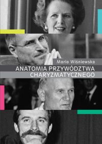 Anatomia przywództwa charyzmatycznego. Autor: Wiśniewska Anna Maria. Dobreksiazki.pl Okładka książki Anatomia przywództwa charyzmatycznego