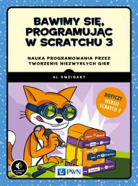 Bawimy się, programując w Scratchu 3. Autor: Al Sweigart. Dobreksiazki.pl Okładka książki Bawimy się, programując w Scratchu 3