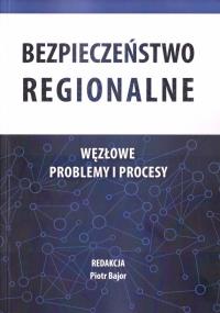 Bezpieczeństwo regionalne. Węzłowe problemy.... Autor: Piotr Bajor (red.). Dobreksiazki.pl Okładka książki Bezpieczeństwo regionalne. Węzłowe problemy...