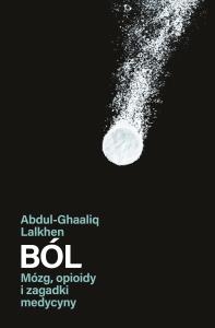 Ból. Mózg, opioidy i zagadki medycyny. Autor: Abdul-Ghaaliq Lalkhen. Dobreksiazki.pl Okładka książki Ból. Mózg, opioidy i zagadki medycyny
