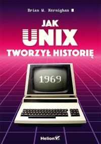 Jak Unix tworzył historię. Autor: Brian W. Kernighan. Dobreksiazki.pl Okładka książki Jak Unix tworzył historię