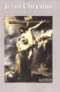 Jezus Chrystus na obrazach sławnych malarzy TW. Autor: Praca zbiorowa. Dobreksiazki.pl Okładka książki Jezus Chrystus na obrazach sławnych malarzy TW