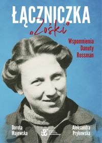 Łączniczka ''Zośki''. Wspomnienia Danuty Rossman. Autor: Czajkowska-Majewska Dorota, Prykowska-Malec Aleksandra. Dobreksiazki.pl Okładka książki Łączniczka ''Zośki''. Wspomnienia Danuty Rossman