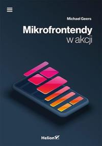 Mikrofrontendy w akcji. Autor: Geers Michael. Dobreksiazki.pl Okładka książki Mikrofrontendy w akcji