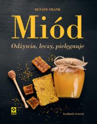 Miód Odżywia, leczy, pielęgnuje. Autor: Frank Renate. Dobreksiazki.pl Okładka książki Miód Odżywia, leczy, pielęgnuje