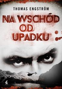 Na wschód od upadku - uszkodzone. Autor: Engstrom Thomas. Dobreksiazki.pl Okładka książki Na wschód od upadku - uszkodzone