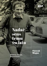 Nadać sens temu światu. Autor: Henryk Wujec. Dobreksiazki.pl Okładka książki Nadać sens temu światu