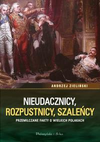 Nieudacznicy, rozpustnicy, szaleńcy. Autor: adwokat Andrzej Zieliński. Dobreksiazki.pl Okładka książki Nieudacznicy, rozpustnicy, szaleńcy