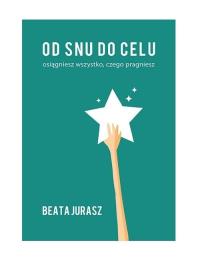 Od snu do celu / Jurasz Beata. Autor: Jurasz Beata. Dobreksiazki.pl Okładka książki Od snu do celu / Jurasz Beata