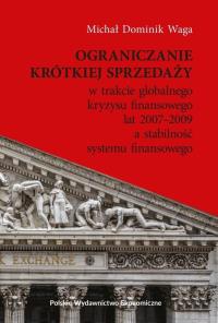 Ograniczanie krótkiej sprzedaży w trakcie globalnego kryzysu finansowego lat 2007–2009 a stabilność systemu finansowego. Autor: Waga Dominik Michał. Dobreksiazki.pl Okładka książki Ograniczanie krótkiej sprzedaży w trakcie globalnego kryzysu finansowego lat 2007–2009 a stabilność systemu finansowego