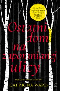 Ostatni dom na zapomnianej ulicy. Autor: Catriona Ward. Dobreksiazki.pl Okładka książki Ostatni dom na zapomnianej ulicy
