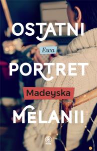 Ostatni portret Melanii - uszkodzone. Autor: Madeyska Ewa. Dobreksiazki.pl Okładka książki Ostatni portret Melanii - uszkodzone